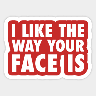 I Like The Way Your Face Is - White Sticker